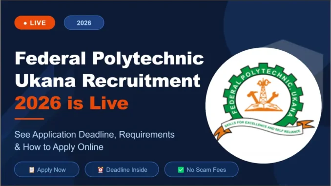 Federal Polytechnic Ukana Recruitment 2026 is Live: Deadline, How to Apply